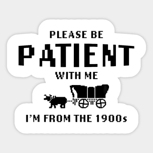 Please Be Patient With Me I'M From The 1900S Sticker